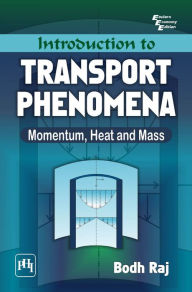 Title: INTRODUCTION TO TRANSPORT PHENOMENA: MOMENTUM, HEAT AND MASS, Author: BODH RAJ