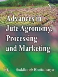 Title: Advance in Jute Agronomy Processing and Marketing, Author: BUDDHADEB BHATTACHARYA