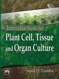 Title: INTRODUCTION TO PLANT CELL TISSUE AND ORGAN CULTURE, Author: SUNIL D. PUROHIT