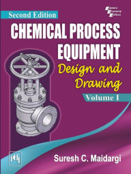 Title: CHEMICAL PROCESS EQUIPMENT: DESIGN AND DRAWING (VOLUME I), Author: SURESH C. MAIDARGI