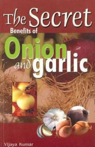 Title: Secret Benefits of Onion & Garlic, Author: Vijaya Kumar