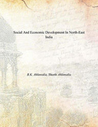Title: Social And Economic Development In North-East India, Author: B.K. Ahluwalia