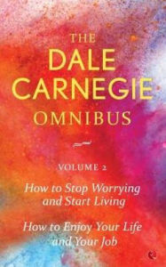 Title: Dale Carnegie Omnibus (How To Stop Worrying And Start Living/How To Enjoy Your Life And Job) - Vol. 2, Author: Dale Carnegie