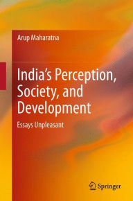 Title: India's Perception, Society, and Development: Essays Unpleasant, Author: Arup Maharatna