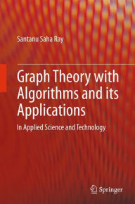 Title: Graph Theory with Algorithms and its Applications: In Applied Science and Technology, Author: Santanu Saha Ray