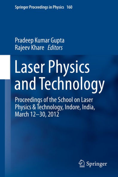 Laser Physics and Technology: Proceedings of the School on Laser Physics & Technology, Indore, India, March 12-30, 2012