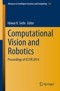Title: Computational Vision and Robotics: Proceedings of ICCVR 2014, Author: Ishwar K. Sethi