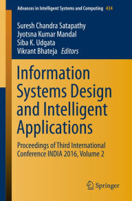 Title: Information Systems Design and Intelligent Applications: Proceedings of Third International Conference INDIA 2016, Volume 2, Author: Suresh Chandra Satapathy