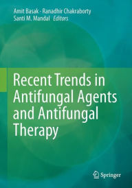 Title: Recent Trends in Antifungal Agents and Antifungal Therapy, Author: Amit Basak