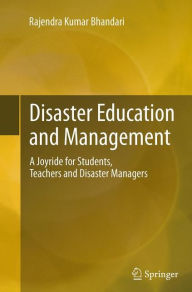 Title: Disaster Education and Management: A Joyride for Students, Teachers and Disaster Managers, Author: Rajendra Kumar Bhandari