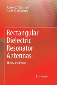 Title: Rectangular Dielectric Resonator Antennas: Theory and Design, Author: Rajveer S. Yaduvanshi