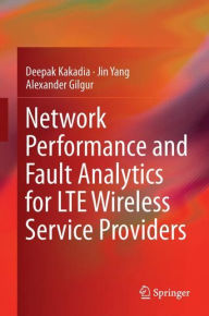 Title: Network Performance and Fault Analytics for LTE Wireless Service Providers, Author: Deepak Kakadia