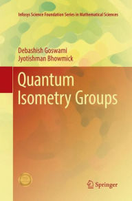 Title: Quantum Isometry Groups, Author: Debashish Goswami