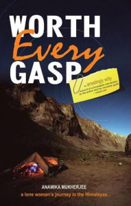 Title: Worth Every Gasp: A Lone Woman's Journey In The Himalayas, Author: Anamika Mukherjee