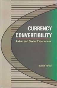 Title: Currency Convertibility: Indian and Global Experiences, Author: Sumati Varma