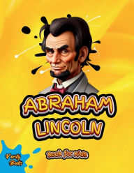 Title: Abraham Lincoln Book for Kids: The biography of the 16th President of America for Kids. Colored pages., Author: Verity Books