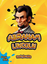 Title: Abraham Lincoln Book for Kids: The biography of the 16th President of America for Kids. Colored pages., Author: Verity Books