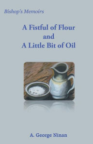 Title: A Fistful of Flour and a Little Bit of Oil, Author: A. George Ninan