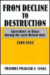 Title: From Decline to Destruction: Agriculture in Bihar During the Early British Rule, 1765-1813, Author: Chandra Prakash N. Sinha