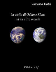 Title: La visita di Oddone Klaus ad un altro mondo, Author: Vincenzo Turba