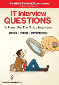 Title: It Interview Questions: A Primer for the It Job Interviews (Concepts, Problems and Interview Questions), Author: Narasimha Karumanchi