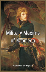 Title: Military Maxims of Napoleon, Author: Napoleon Bonaparte