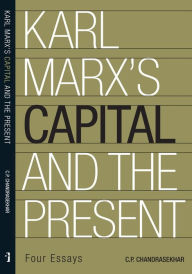 Title: Karl Marx's 'Capital' and the Present: Four Essays, Author: C. P. Chandrasekhar