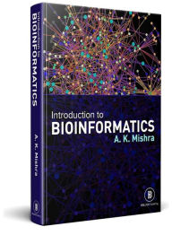 Title: Introduction to Bioinformatics: BASIC CONCEPTS AND APPLICATIONS, Author: A.K. Mishra