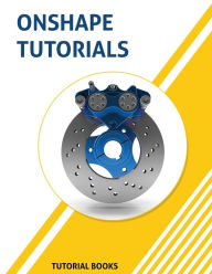Title: Onshape Tutorials: Part Modeling, Assemblies, and Drawings, Author: Tutorial Books