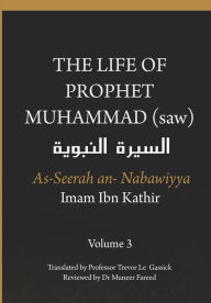 Title: The Life of the Prophet Muhammad (saw) - Volume 3 - As Seerah An Nabawiyya - السيرة النبوية, Author: Imam Ibn Kathir