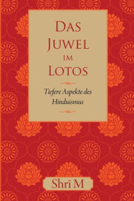 Title: Das Juwel im Lotos: Tiefere Aspekte des Hinduismus, Author: Shri M