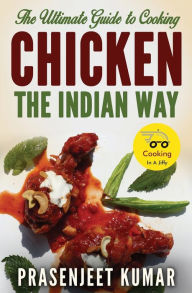 Title: The Ultimate Guide to Cooking Chicken the Indian Way, Author: Prasenjeet Kumar