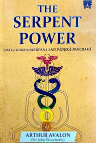 Title: The Serpent Power: Shat-Chakra-Nirupana And Paduka-Panchaka, Author: Arthur Avalon