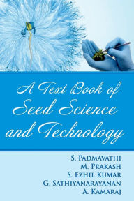 Title: A Textbook of Seed Science and Technology, Author: S Padmavathi