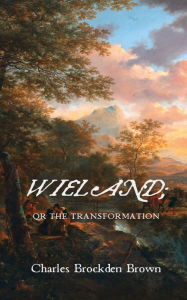 Title: WIELAND; OR THE TRANSFORMATION, Author: Charles Brockden Brown
