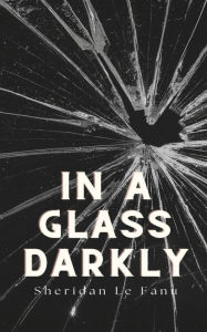 Title: IN A GLASS DARKLY, Author: Sheridan Le Fanu
