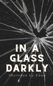 Title: In a Glass Darkly, Author: Sheridan Le Fanu