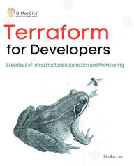 Title: Terraform for Developers: Essentials of Infrastructure Automation and Provisioning, Author: Kimiko Lee