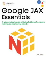 Title: Google JAX Essentials: A quick practical learning of blazing-fast library for machine learning and deep learning projects, Author: Mei Wong