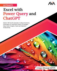 Title: Ultimate Excel with Power Query and ChatGPT: Master MS Excel's Dynamic Lookup Functions, Generative AI, and Power Query to Navigate Data, Solve Complex Tasks and Optimize Productivity (English Edition), Author: Crispo Mwangi (MVP)