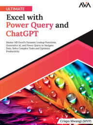 Title: Ultimate Excel with Power Query and ChatGPT: Master MS Excel's Dynamic Lookup Functions, Generative AI, and Power Query to Navigate Data, Solve Complex Tasks and Optimize Productivity (English Edition), Author: Crispo Mwangi (MVP)