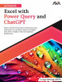Ultimate Excel with Power Query and ChatGPT: Master MS Excel's Dynamic Lookup Functions, Generative AI, and Power Query to Navigate Data, Solve Complex Tasks and Optimize Productivity (English Edition)