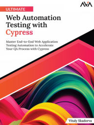 Title: Ultimate Web Automation Testing with Cypress: Master End-to-End Web Application Testing Automation to Accelerate Your QA Process with Cypress (English Edition), Author: Vitaly Skadorva