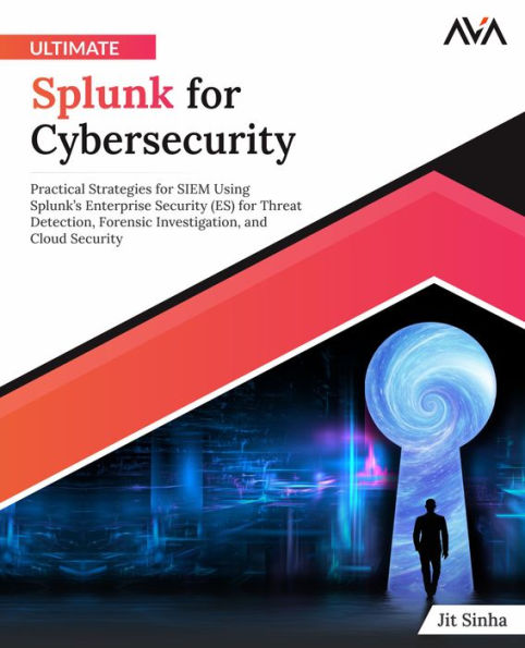 Ultimate Splunk for Cybersecurity: Practical Strategies for SIEM Using Splunk's Enterprise Security (ES) for Threat Detection, Forensic Investigation, and Cloud Security (English Edition)