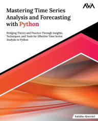 Title: Mastering Time Series Analysis and Forecasting with Python: Bridging Theory and Practice Through Insights, Techniques, and Tools for Effective Time Series Analysis in Python, Author: Sulekha Aloorravi