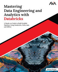 Title: Mastering Data Engineering and Analytics with Databricks: A Hands-on Guide to Build Scalable Pipelines Using Databricks, Delta Lake, and MLflow (English Edition), Author: Manoj Kumar