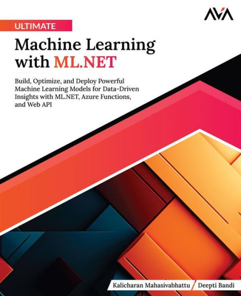 Ultimate Machine Learning with ML.NET: Build, Optimize, and Deploy Powerful Machine Learning Models for Data-Driven Insights with ML.NET, Azure Functions, and Web API (English Edition)