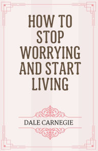 Title: How to Stop Worrying and Start Living, Author: Dale Carnegie