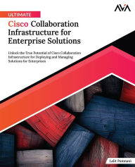 Title: Ultimate Cisco Collaboration Infrastructure for Enterprise Solutions: Unlock the True Potential of Cisco Collaboration Infrastructure for Deploying and Managing Solutions for Enterprises (English Edition), Author: Lalit Pamnani