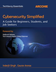 Title: Cybersecurity Simplified: A Guide for Beginners, Students, and Job Seekers, Author: Inderjit Singh;Gaurav Aroraa